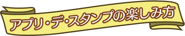 アプリ・デ・スタンプの楽しみ方