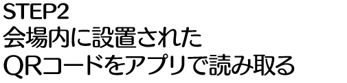 STEP2 会場内に設置されたQRコードをアプリで読み取る